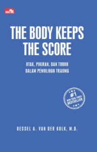 Image of The Body Keeps the Score: Otak, Pikiran, dan Tubuh dalam Pemulihan Trauma
